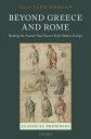 Beyond Greece and Rome Reading the Ancient Near East in Early Modern Europe【電子書籍】