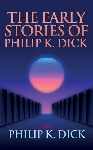 The Early Stories of Philip K. DickŻҽҡ[ Philip K. Dick ]