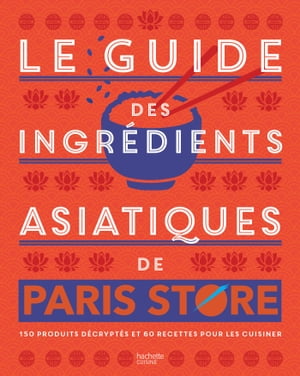 Le guide des ingr?dients asiatiques de Paris Store