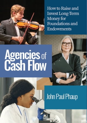 Agencies of Cash Flow How to Raise and Invest Long-Term Money for Foundations and Endowments