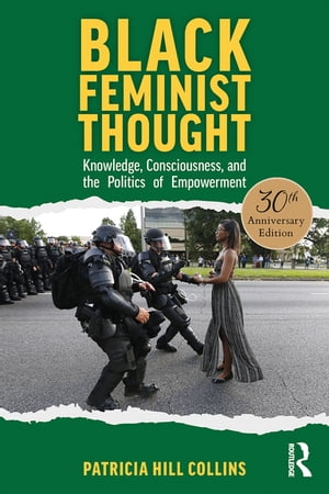 Black Feminist Thought, 30th Anniversary Edition Knowledge, Consciousness, and the Politics of Empowerment
