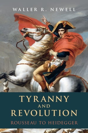 Tyranny and Revolution Rousseau to HeideggerŻҽҡ[ Waller R. Newell ]