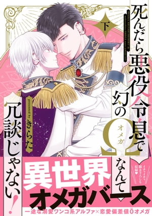 死んだら悪役令息で幻のΩなんて冗談じゃない！ 下【電子限定特典付】