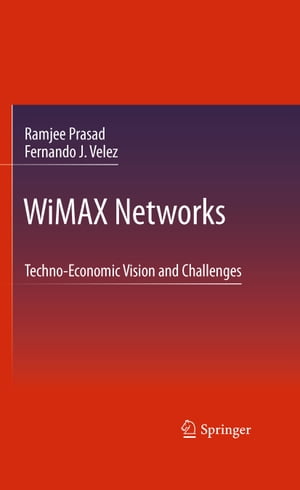 WiMAX Networks Techno-Economic Vision and Challenges【電子書籍】[ Ramjee Prasad ]