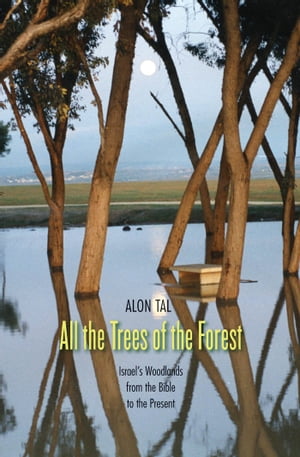 All the Trees of the Forest Israel's Woodlands from the Bible to the Present【電子書...