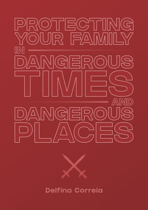 ŷKoboŻҽҥȥ㤨Protecting Your Family in Dangerous Times & Dangerous PlacesŻҽҡ[ Delfina Correia ]פβǤʤ374ߤˤʤޤ