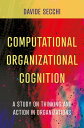 Computational Organizational Cognition A study on thinking and action in organizations