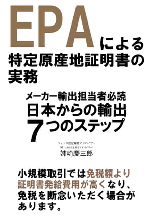 EPAによる特定原産地証明書の実務〜メーカー輸出担当者必読！日本からの輸出7つのステップ〜