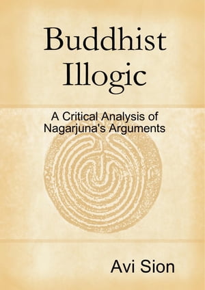 ŷKoboŻҽҥȥ㤨Buddhist Illogic: A Critical Analysis of Nagarjuna's ArgumentsŻҽҡ[ Dr. Avi Sion ]פβǤʤ215ߤˤʤޤ
