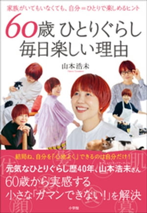 60歳ひとりぐらし　毎日楽しい理由　～家族がいてもいなくても、自分＝ひとりで楽しめるヒント～【電子書籍】[ 山本浩未 ]