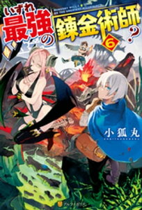 【SS付き】いずれ最強の錬金術師？6【電子書籍】[ 小狐丸 ]