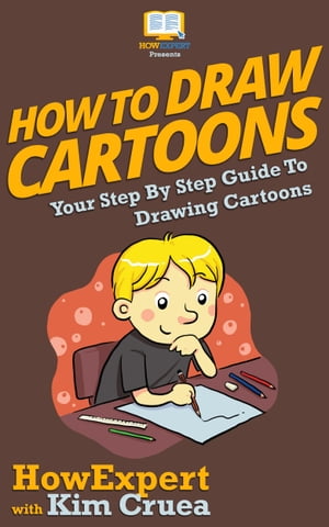 How To Draw Cartoons For Beginners Your Step By Step Guide To Drawing Cartoons For Beginners【電子書籍】[ HowExpert ]
