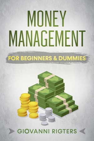 Money Management for Beginners & Dummies【電子書籍】[ Giovanni Rigters ]