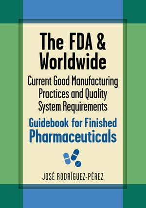 The FDA and Worldwide Current Good Manufacturing Practices and Quality System Requirements Guidebook for Finished Pharmaceuticals