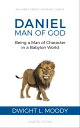 Daniel, Man of God: Being a Man of Character in a Babylon World【電子書籍】 Dwight L. Moody