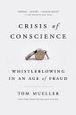 Crisis of Conscience Whistleblowing in an Age of Fraud【電子書籍】 Tom Mueller