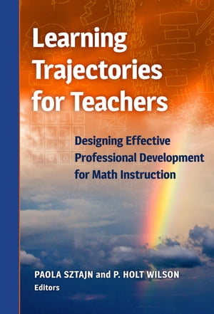 Learning Trajectories for Teachers Designing Effective Professional Development for Math Instruction【電子書籍】