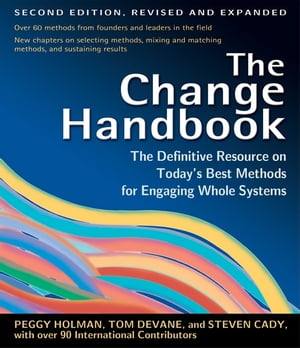 The Change Handbook The Definitive Resource on Today's Best Methods for Engaging Whole Systems