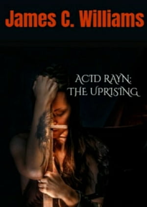 Acid Rayn: The Uprising【電子書籍】[ James C. Williams ]