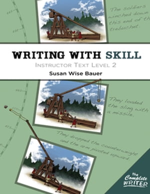 Writing With Skill, Level 2: Instructor Text【電子書籍】[ Susan Wise Bauer ]
