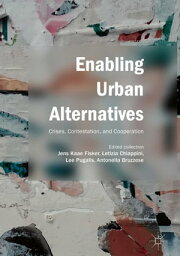 Enabling Urban Alternatives Crises, Contestation, and Cooperation【電子書籍】