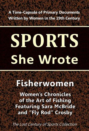 Fisherwomen: Women's Chronicles of the Art of Fishing Featuring Sara McBride and "Fly Rod" Crosby