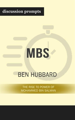 Summary: “MBS: The Rise to Power of Mohammed bin Salman" by Ben Hubbard - Discussion Prompts