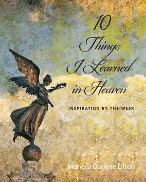10 Things I Learned In Heaven: Inspiration By the Week