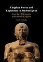 Kingship, Power, and Legitimacy in Ancient Egypt From the Old Kingdom to the Middle Kingdom