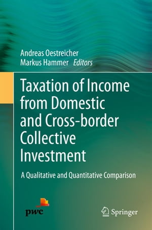 Taxation of Income from Domestic and Cross-border Collective Investment A Qualitative and Quantitative Comparison【電子書籍】