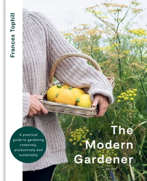 ŷKoboŻҽҥȥ㤨The Modern Gardener A practical guide to gardening creatively, productively and sustainablyŻҽҡ[ Frances Tophill ]פβǤʤ2,990ߤˤʤޤ