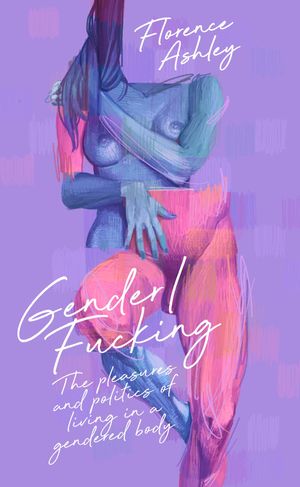 ŷKoboŻҽҥȥ㤨Gender/Fucking: The Pleasures and Politics of Living in a Gendered BodyŻҽҡ[ Florence Ashley ]פβǤʤ415ߤˤʤޤ