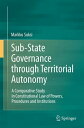 Sub-State Governance through Territorial Autonomy A Comparative Study in Constitutional Law of Powers, Procedures and Institutions