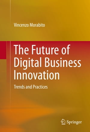 The Future of Digital Business Innovation Trends and Practices【電子書籍】 Vincenzo Morabito