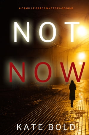 Not Now (A Camille Grace FBI Suspense ThrillerーBook 2)【電子書籍】 Kate Bold