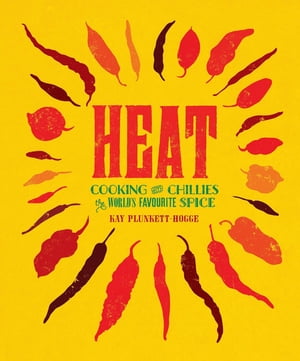 Heat Cooking With Chillies, The World's Favourite Spice【電子書籍】[ Kay Plunkett Hogge ]