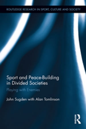 Sport and Peace-Building in Divided Societies Playing with EnemiesŻҽҡ[ John Sugden ]