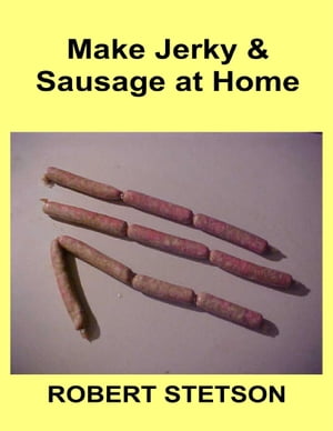 Make Jerky & Sausage At Home【電子書籍】[ 