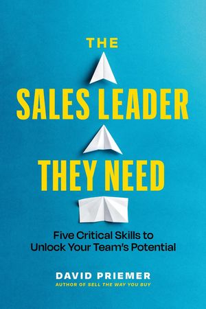 The Sales Leader They Need: Five Critical Skills to Unlock Your Team's Potential【電子書籍】[ David Priemer ] 1