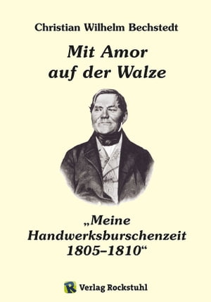 Mit Amor auf der Walze oder „Meine Handwerksburschenzeit“ 1805–1810