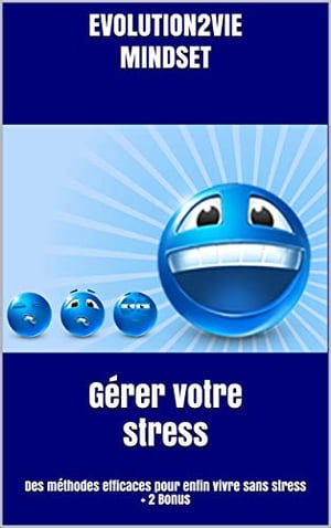 G?rer votre stress Des m?thodes efficaces pour enfin vivre sans stress + 2 Bonus【電子書籍】[ Ev..