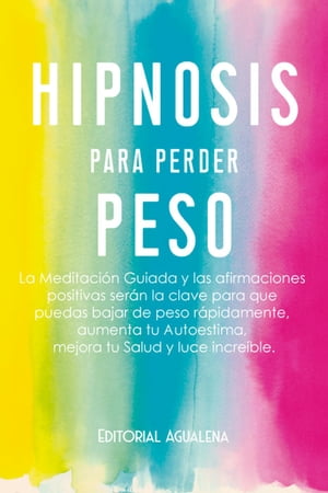 Hipnosis para Perder Peso:La Meditación Guiada y Las Afirmaciones Positivas Serán La Clave Para Que Puedas Bajar De Peso Rápidamente, Aumenta Tu Autoestima, Tu Salud Y Luce Increíble