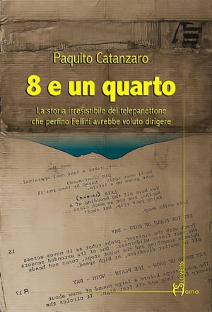 8 e un quarto La storia irresistibile del telepanettone che perfino Fellini avrebbe voluto dirigere【電子書籍】[ Paquito Catanzaro ]