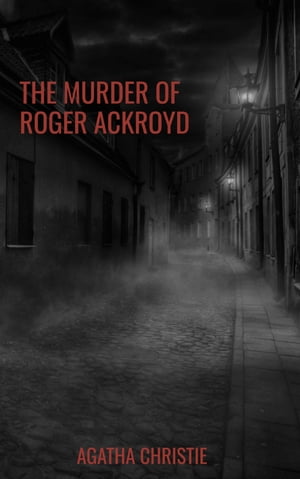 The Murder of Roger Ackroyd The Hercule Poirot Mysteries Book 4【電子書籍】 Agatha Christie