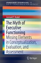 The Myth of Executive Functioning Missing Elements in Conceptualization, Evaluation, and Assessment【電子書籍】 Leonard F. Koziol