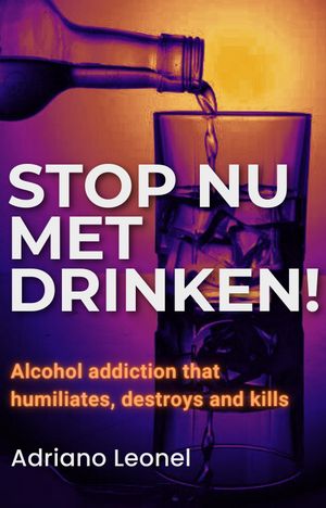 Stop nu met drinken! Alcoholverslaving die vernedert, vernietigt en doodt