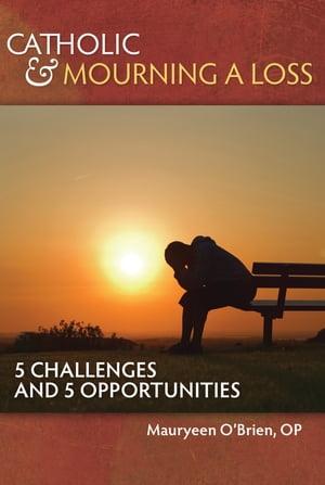 Catholic and Mourning a Loss 5 Challenges and 5 Opportunities