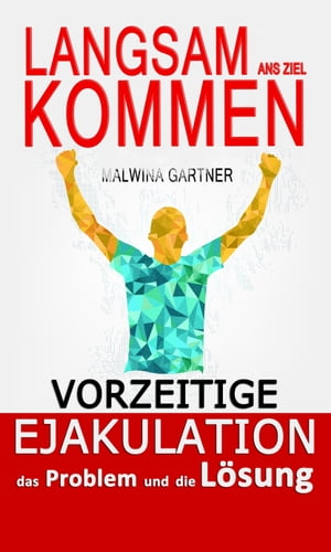 Vorzeitige Ejakulation das Problem und die Loesung: Langsam ans Ziel kommen (German edition)