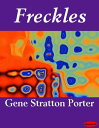 Freckles【電子書籍】[ Gene Stratton-Porter