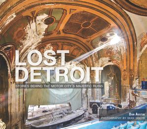 Lost Detroit Stories Behind the Motor City's Majestic Ruins【電子書籍】[ Dan Austin ]